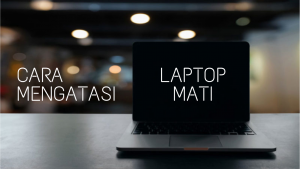 Ini Dia Cara Mengatasi Laptop Mati